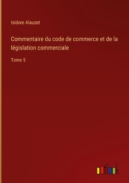 Commentaire du code de commerce et de la législation commerciale