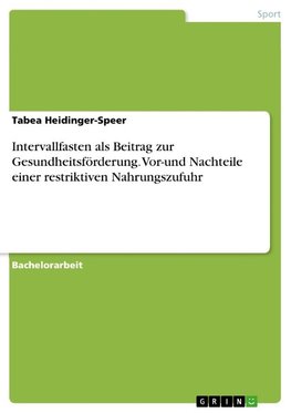 Intervallfasten als Beitrag zur Gesundheitsförderung. Vor-und Nachteile einer restriktiven Nahrungszufuhr