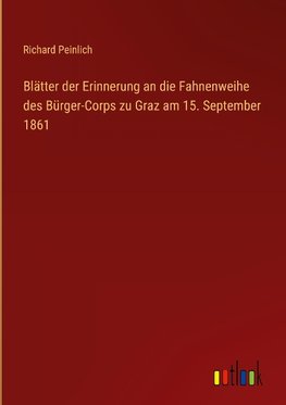 Blätter der Erinnerung an die Fahnenweihe des Bürger-Corps zu Graz am 15. September 1861