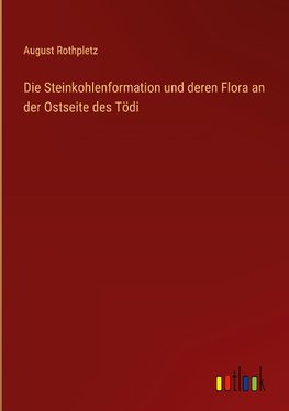 Die Steinkohlenformation und deren Flora an der Ostseite des Tödi