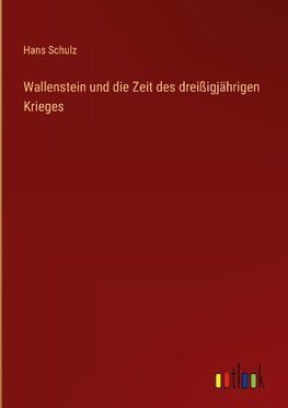 Wallenstein und die Zeit des dreißigjährigen Krieges