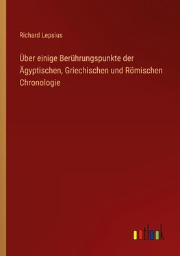 Über einige Berührungspunkte der Ägyptischen, Griechischen und Römischen Chronologie