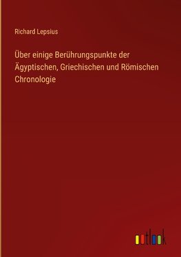 Über einige Berührungspunkte der Ägyptischen, Griechischen und Römischen Chronologie