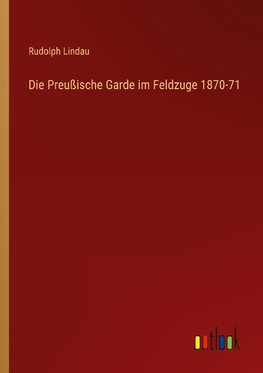 Die Preußische Garde im Feldzuge 1870-71