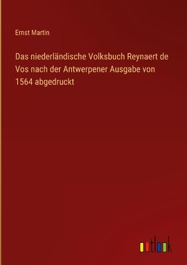 Das niederländische Volksbuch Reynaert de Vos nach der Antwerpener Ausgabe von 1564 abgedruckt