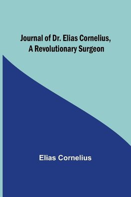 Journal of Dr. Elias Cornelius, a Revolutionary Surgeon