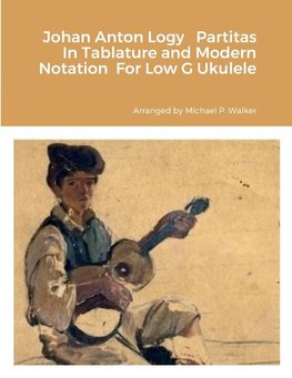 Johan Anton Logy   Partitas In Tablature and Modern Notation  For Low G Ukulele