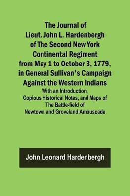 The Journal of Lieut. John L. Hardenbergh of the Second New York Continental Regiment from May 1 to October 3, 1779, in General Sullivan's Campaign Against the Western Indians ; With an Introduction, Copious Historical Notes, and Maps of the Battle-field