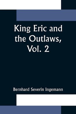 King Eric and the Outlaws, Vol. 2 or, the Throne, the Church, and the People in the Thirteenth  Century