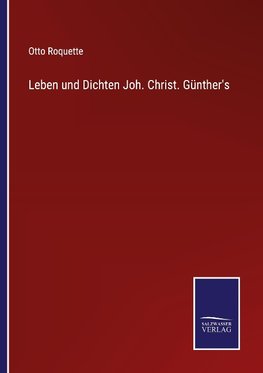 Leben und Dichten Joh. Christ. Günther's