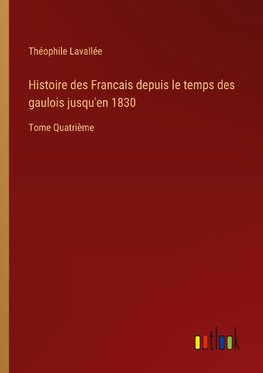 Histoire des Francais depuis le temps des gaulois jusqu'en 1830