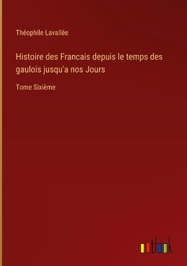 Histoire des Francais depuis le temps des gaulois jusqu'a nos Jours