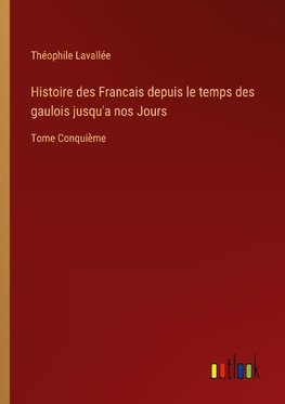 Histoire des Francais depuis le temps des gaulois jusqu'a nos Jours