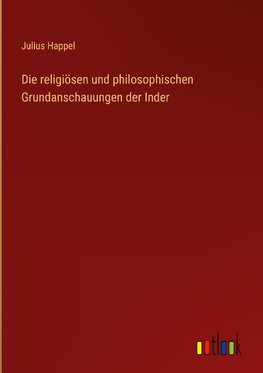 Die religiösen und philosophischen Grundanschauungen der Inder