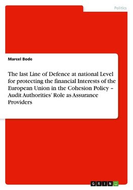 The last Line of Defence at national Level for protecting the financial Interests of the European Union in the Cohesion Policy ¿ Audit Authorities¿ Role as Assurance Providers