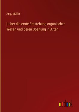 Ueber die erste Entstehung organischer Wesen und deren Spaltung in Arten