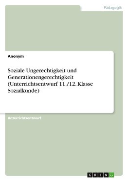 Soziale Ungerechtigkeit und Generationengerechtigkeit (Unterrichtsentwurf 11./12. Klasse Sozialkunde)