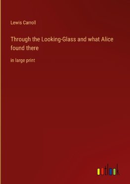 Through the Looking-Glass and what Alice found there