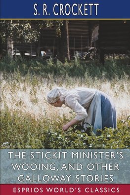 The Stickit Minister's Wooing, and Other Galloway Stories (Esprios Classics)