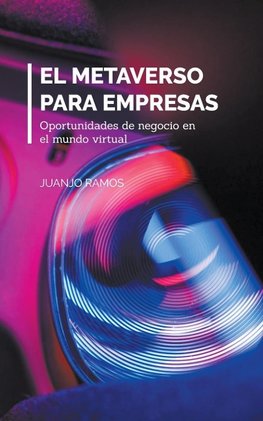 El metaverso para empresas. Oportunidades de negocio en el mundo virtual