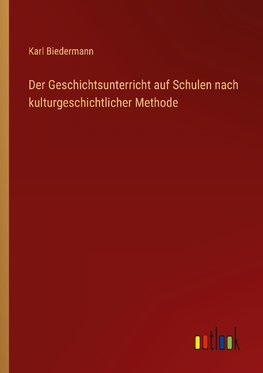 Der Geschichtsunterricht auf Schulen nach kulturgeschichtlicher Methode