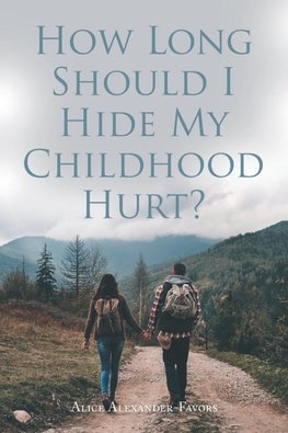 How Long Should I Hide My Childhood Hurt?