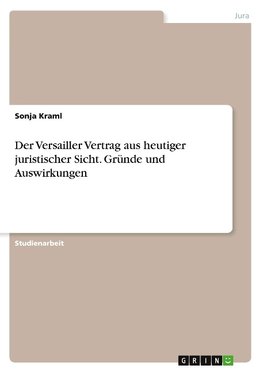 Der Versailler Vertrag aus heutiger juristischer Sicht. Gründe und Auswirkungen