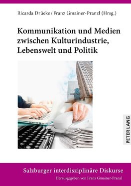 Kommunikation und Medien zwischen Kulturindustrie, Lebenswelt und Politik