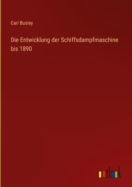 Die Entwicklung der Schiffsdampfmaschine bis 1890