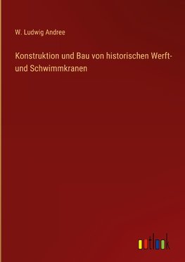 Konstruktion und Bau von historischen Werft- und Schwimmkranen