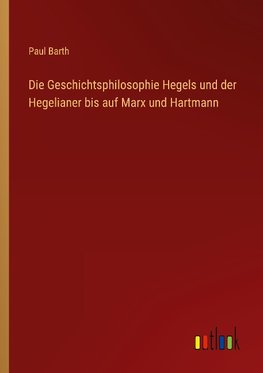 Die Geschichtsphilosophie Hegels und der Hegelianer bis auf Marx und Hartmann