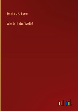 Wie bist du, Weib?