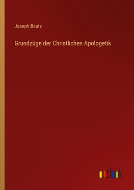 Grundzüge der Christlichen Apologetik