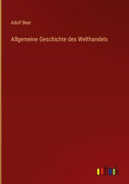 Allgemeine Geschichte des Welthandels