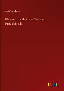 Die Hansa als deutsche See- und Handelsmacht