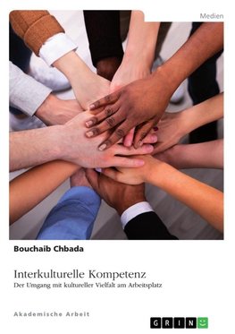 Interkulturelle Kompetenz. Der Umgang mit kultureller Vielfalt am Arbeitsplatz