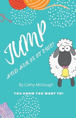 JUMP AND ASK IS IT EWE?