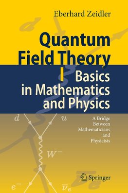 Quantum Field Theory I: Basics in Mathematics and Physics