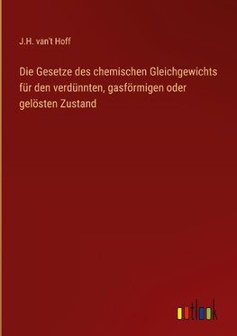 Die Gesetze des chemischen Gleichgewichts für den verdünnten, gasförmigen oder gelösten Zustand