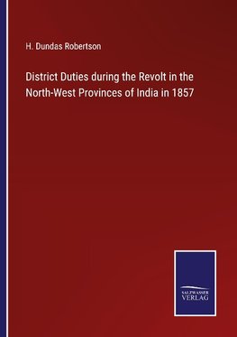 District Duties during the Revolt in the North-West Provinces of India in 1857