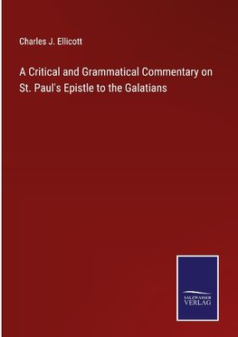 A Critical and Grammatical Commentary on St. Paul's Epistle to the Galatians