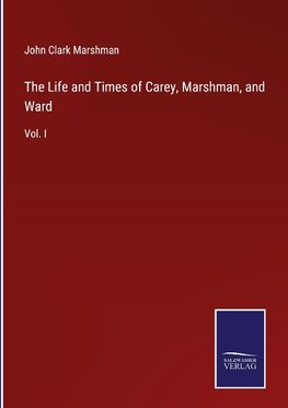 The Life and Times of Carey, Marshman, and Ward