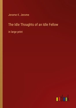 The Idle Thoughts of an Idle Fellow