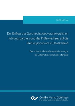 Der Einfluss des Geschlechts des verantwortlichen Prüfungspartners und des Prüferwechsels auf die Prüfungshonorare in Deutschland.Eine theoretische und empirische Analyse für Unternehmen im Prime Standard