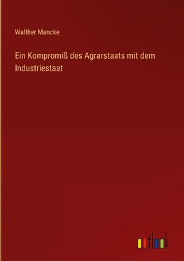 Ein Kompromiß des Agrarstaats mit dem Industriestaat