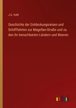 Geschichte der Entdeckungsreisen und Schifffahrten zur Magellan-Straße und zu den ihr benachbarten Ländern und Meeren