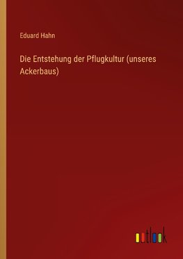 Die Entstehung der Pflugkultur (unseres Ackerbaus)