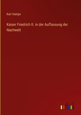 Kaiser Friedrich II. in der Auffassung der Nachwelt