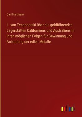 L. von Tengoborski über die goldführenden Lagerstätten Californiens und Australiens in ihren möglichen Folgen für Gewinnung und Anhäufung der edlen Metalle