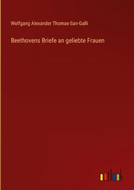 Beethovens Briefe an geliebte Frauen